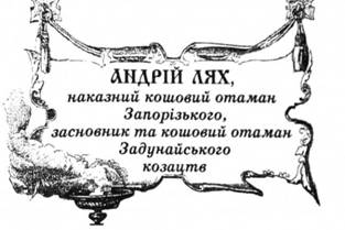 Андрій Лях, наказний кошовий отаман Запорізького, засновник та кошовий отаман Задунайського козацтв.